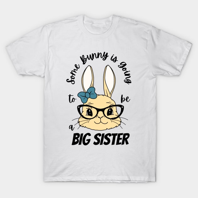 Some Bunny Is Going To Be A Big Sister T-Shirt by Mish-Mash